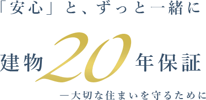 「安心」と、ずっと一緒に　建物20年保証　―大切な住まいを守るために